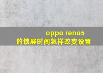 oppo reno5的锁屏时间怎样改变设置